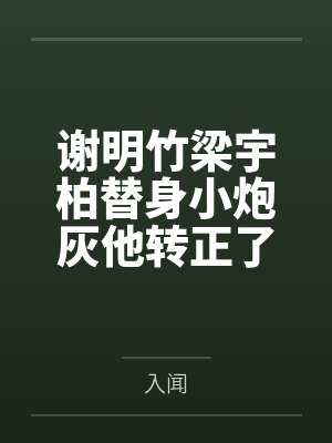 谢明竹梁宇柏替身小炮灰他转正了