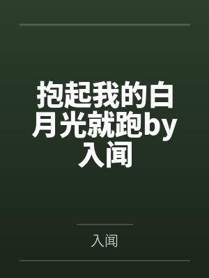 抱起我的白月光就跑by入闻