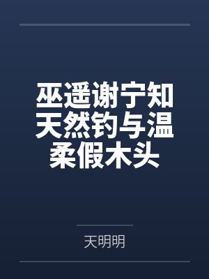 巫遥谢宁知天然钓与温柔假木头
