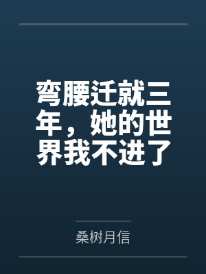 弯腰迁就三年，她的世界我不进了