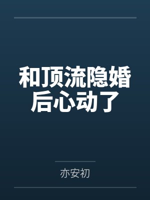 和顶流隐婚后心动了