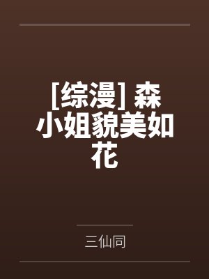 [综漫] 森小姐貌美如花by三仙同