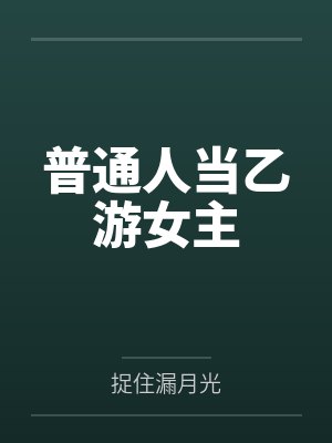 普通人当乙游女主笔趣阁无弹窗