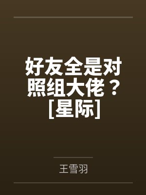 好友全是对照组大佬？[星际]by王雪羽
