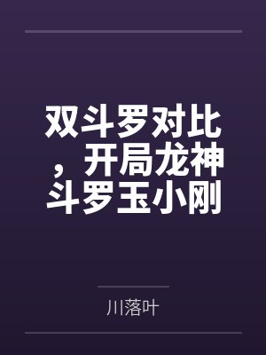 双斗罗对比,开局龙神斗罗玉小刚