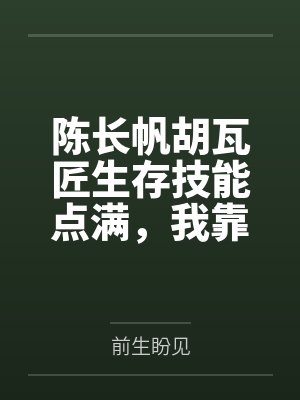 陈长帆胡瓦匠生存技能点满，我靠摸鱼抓虾养活妻女
