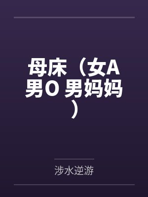 母床（女A男O 男妈妈）