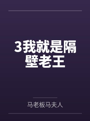3我就是隔壁老王by马老板马夫人