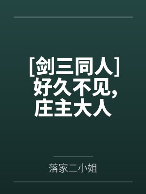 [剑三同人] 好久不见，庄主大人