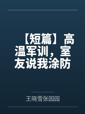 【短篇】高温军训，室友说我涂防晒是勾引男人 作者：里里