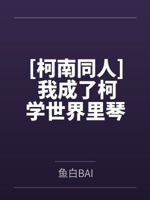 [柯南同人] 我成了柯学世界里琴酒养的狼崽
