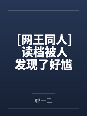 [网王同人] 读档被人发现了好尴尬怎么破