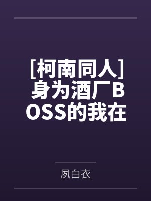 [柯南同人] 身为酒厂BOSS的我在红方刷满好感度