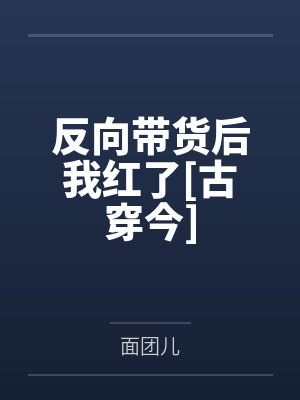 反向带货后我红了[古穿今]