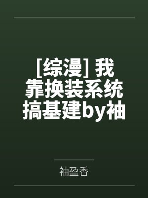 [综漫] 我靠换装系统搞基建by袖盈香