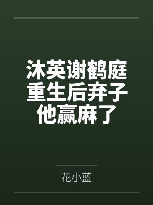 沐英谢鹤庭重生后弃子他赢麻了