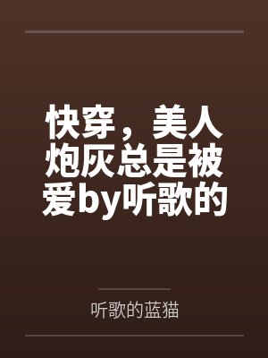 快穿，美人炮灰总是被爱by听歌的蓝猫