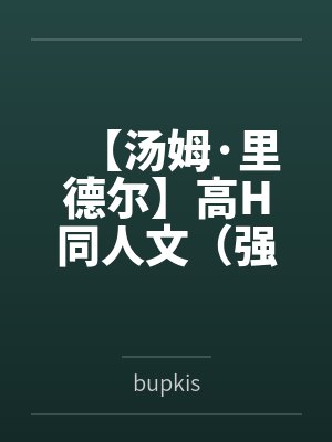 【汤姆·里德尔】高H同人文(强制爱,乙女)bybupkis