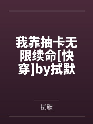 我靠抽卡无限续命[快穿]by拭默