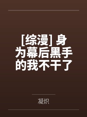 [综漫] 身为幕后黑手的我不干了by凝炽