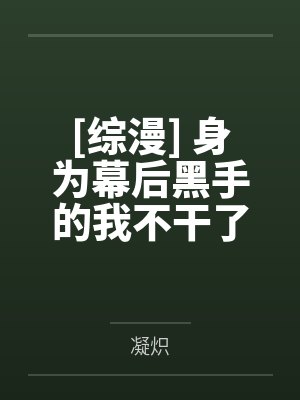 [综漫] 身为幕后黑手的我不干了笔趣阁无弹窗