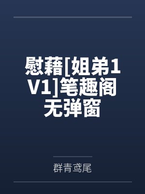慰藉[姐弟1V1]笔趣阁无弹窗