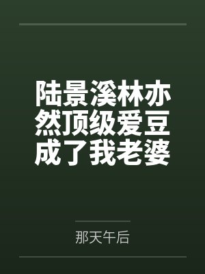 陆景溪林亦然顶级爱豆成了我老婆