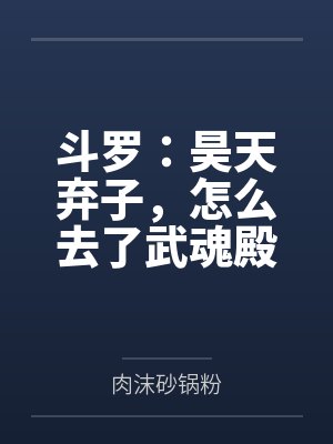 斗罗：昊天弃子，怎么去了武魂殿