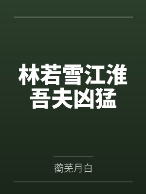 林若雪江淮吾夫凶猛