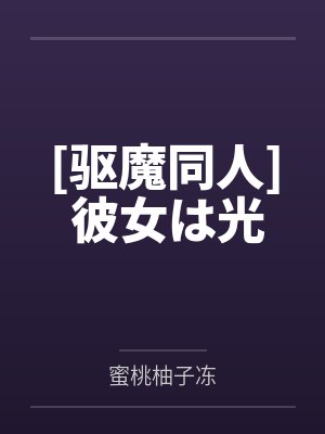 [驱魔同人] 彼女は光