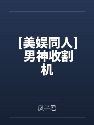 [美娱同人] 男神收割机