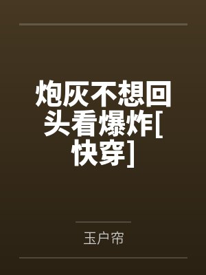炮灰不想回头看爆炸[快穿]