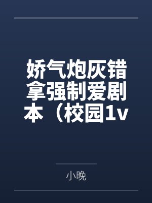 娇气炮灰错拿强制爱剧本(校园1v1)