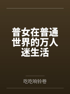 普女在普通世界的万人迷生活