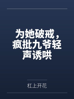 为她破戒，疯批九爷轻声诱哄by杠上开花