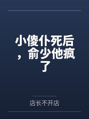 小傻仆死后，俞少他疯了by店长不开店