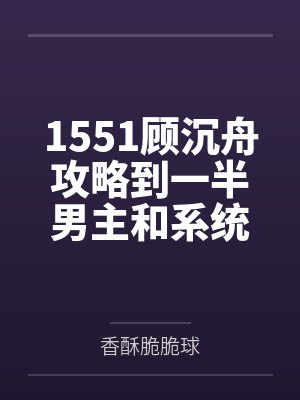 1551顾沉舟攻略到一半男主和系统跑了