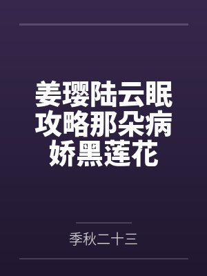 姜璎陆云眠攻略那朵病娇黑莲花