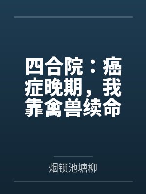 四合院:癌症晚期,我靠禽兽续命by烟锁池塘柳