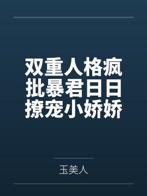 双重人格疯批暴君日日撩宠小娇娇by玉美人