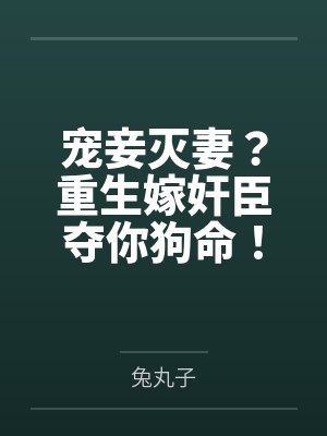宠妾灭妻？重生嫁奸臣夺你狗命！by兔丸子