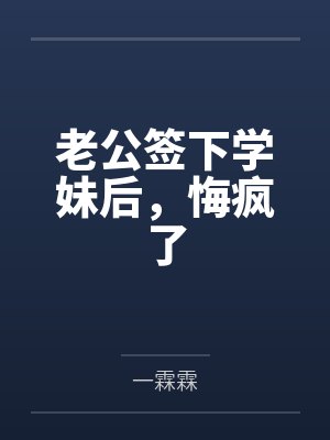 老公签下学妹后，悔疯了