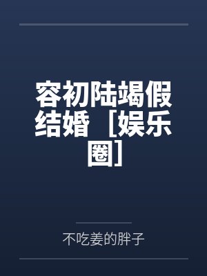 容初陆竭假结婚［娱乐圈］