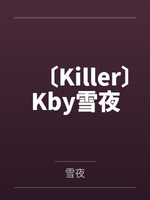 〔Killer〕Kby雪夜