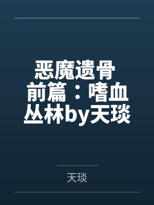 恶魔遗骨 前篇：嗜血丛林by天琰