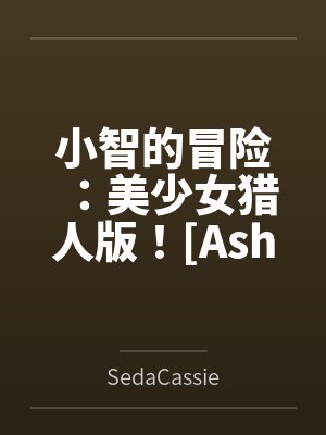 小智的冒险:美少女猎人版![Ashs Adventure: Girls Hunter Editi