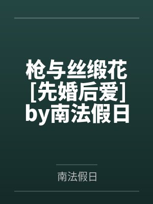 枪与丝缎花[先婚后爱]by南法假日