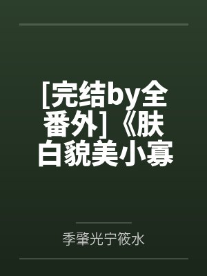 [完结by全番外]《肤白貌美小寡夫归他了（1v1ABOby季肇光宁筱水