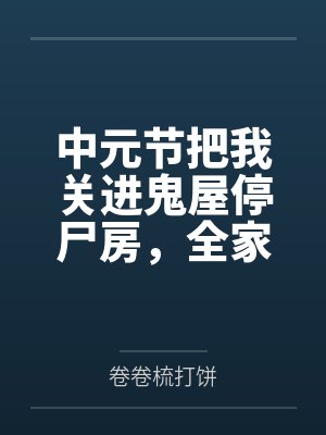 中元节把我关进鬼屋停尸房，全家悔疯了