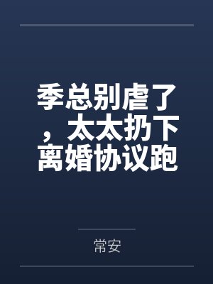 季总别虐了,太太扔下离婚协议跑路了